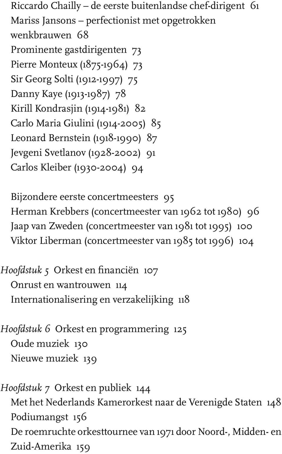 (1930-2004) 94 Bijzondere eerste concertmeesters 95 Herman Krebbers (concertmeester van 1962 tot 1980) 96 Jaap van Zweden (concertmeester van 1981 tot 1995) 100 Viktor Liberman (concertmeester van