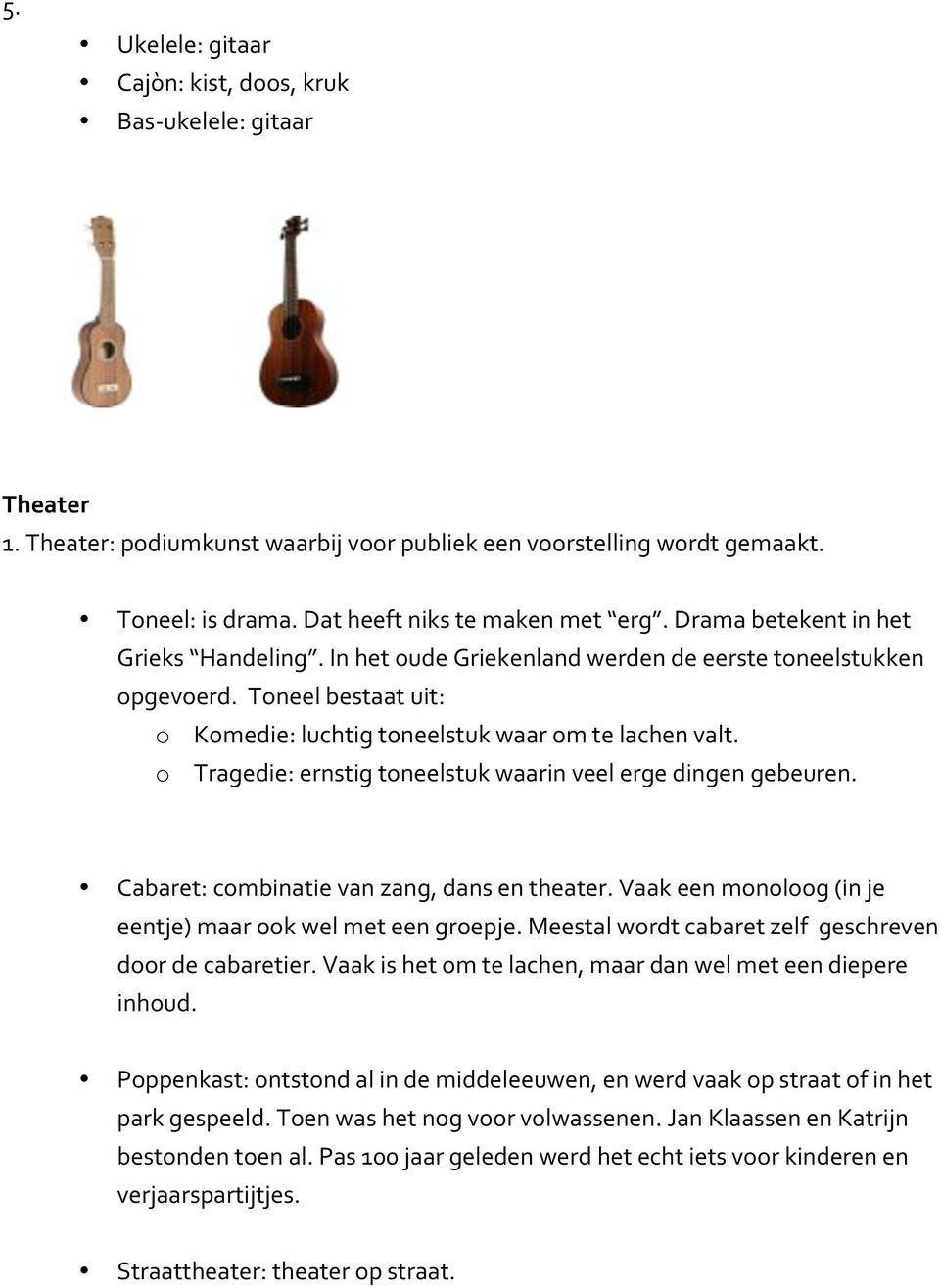 o Tragedie: ernstig toneelstuk waarin veel erge dingen gebeuren. Cabaret: combinatie van zang, dans en theater. Vaak een monoloog (in je eentje) maar ook wel met een groepje.