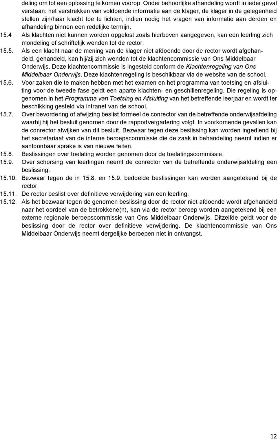 het vragen van informatie aan derden en afhandeling binnen een redelijke termijn. 15.