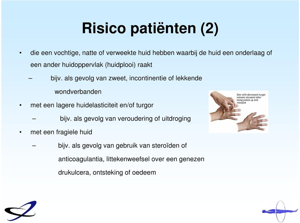 als gevolg van zweet, incontinentie of lekkende wondverbanden met een lagere huidelasticiteit en/of turgor bijv.