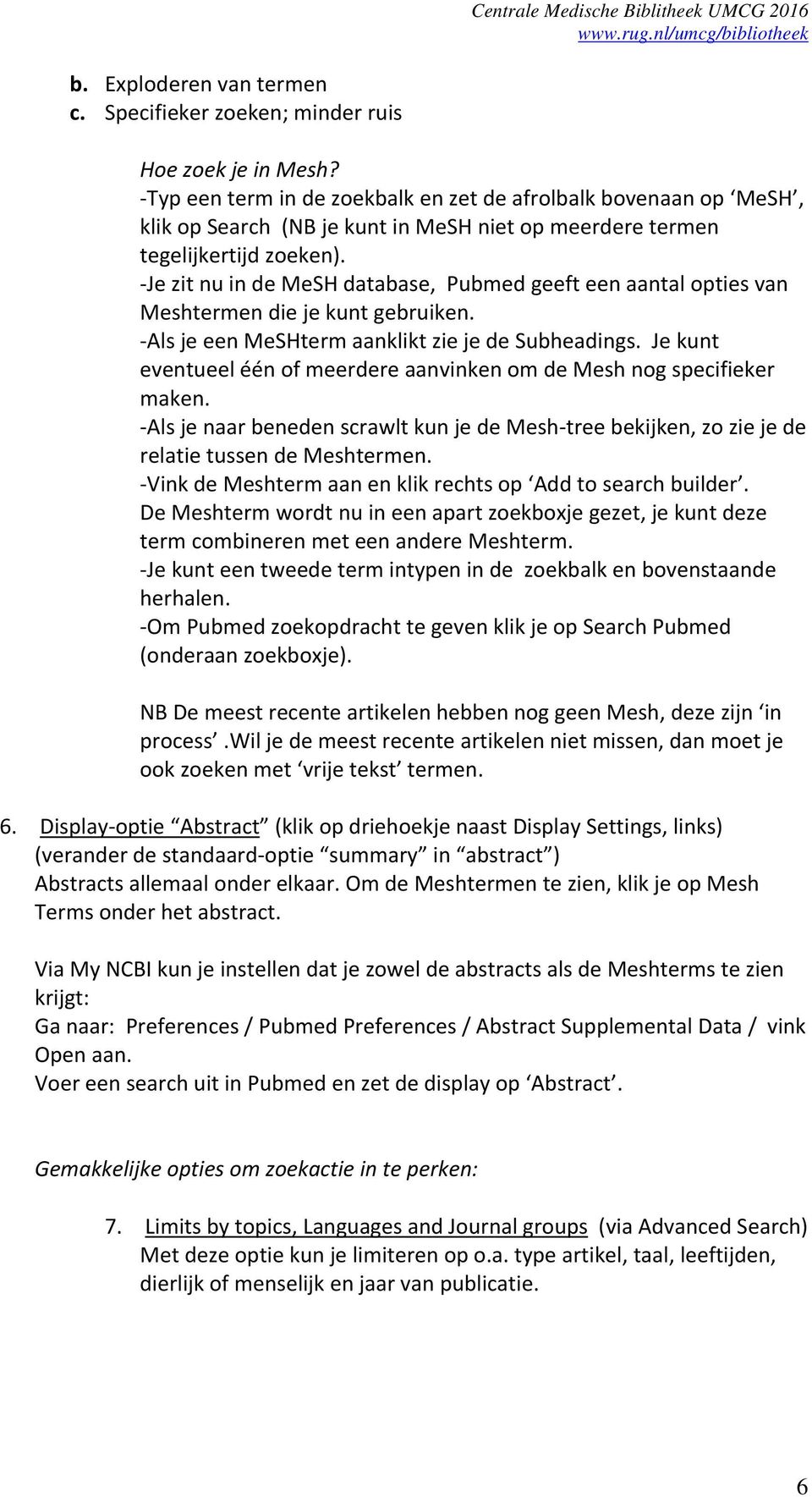 Je zit nu in de MeSH database, Pubmed geeft een aantal opties van Meshtermen die je kunt gebruiken. Als je een MeSHterm aanklikt zie je de Subheadings.