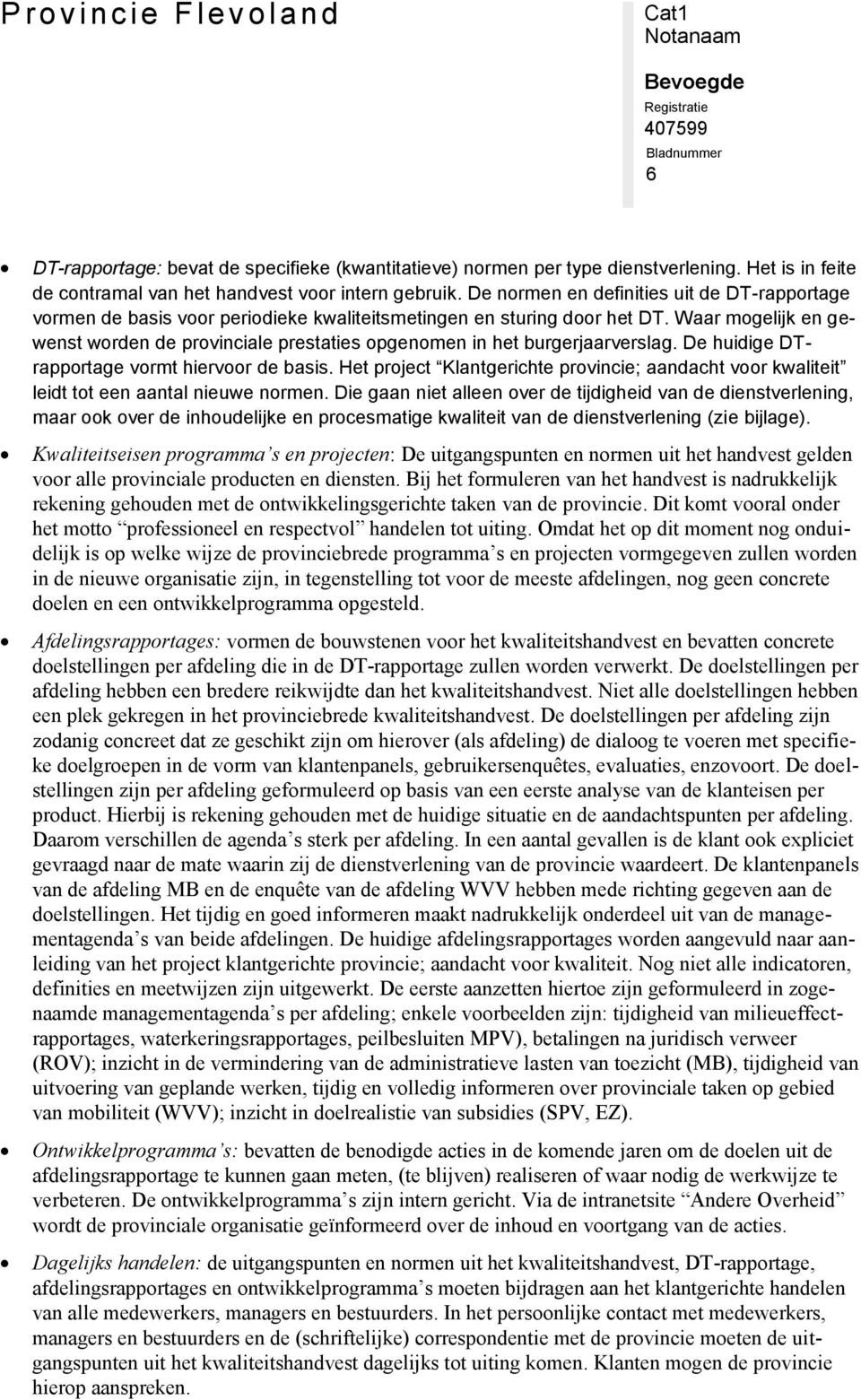 Waar mogelijk en gewenst worden de provinciale prestaties opgenomen in het burgerjaarverslag. De huidige DTrapportage vormt hiervoor de basis.