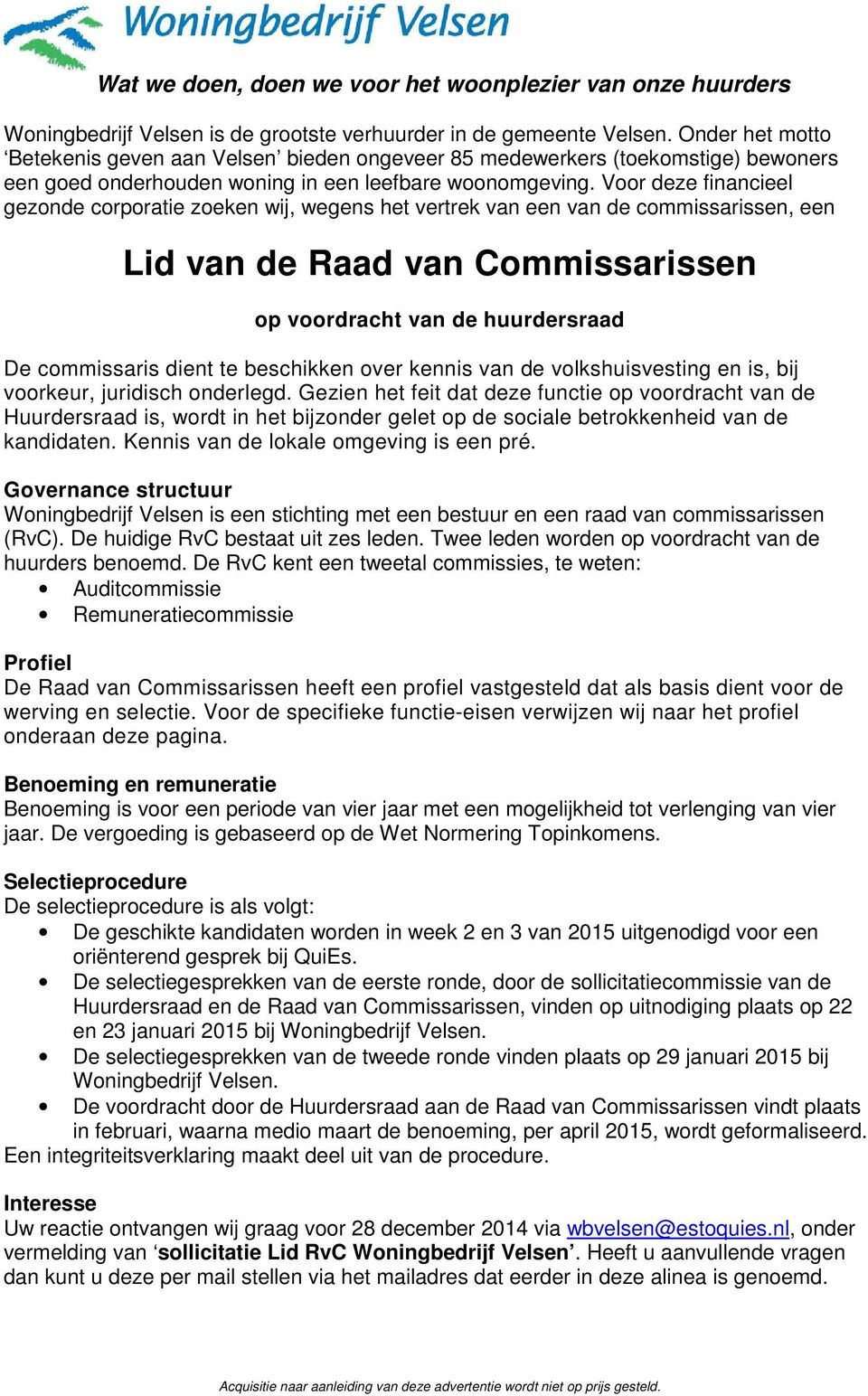 Voor deze financieel gezonde corporatie zoeken wij, wegens het vertrek van een van de commissarissen, een Lid van de Raad van Commissarissen op voordracht van de huurdersraad De commissaris dient te