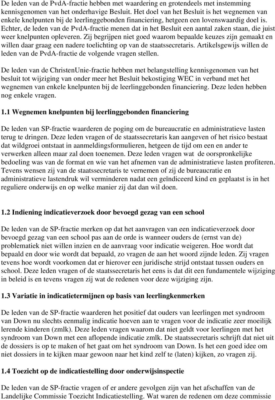 Echter, de leden van de PvdA-fractie menen dat in het Besluit een aantal zaken staan, die juist weer knelpunten opleveren.