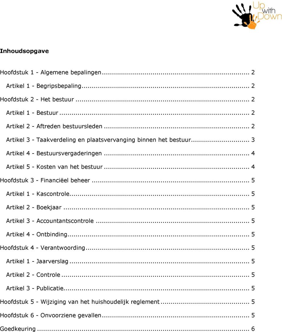 .. 4 Hoofdstuk 3 - Financiëel beheer... 5 Artikel 1 - Kascontrole... 5 Artikel 2 - Boekjaar... 5 Artikel 3 - Accountantscontrole... 5 Artikel 4 - Ontbinding.