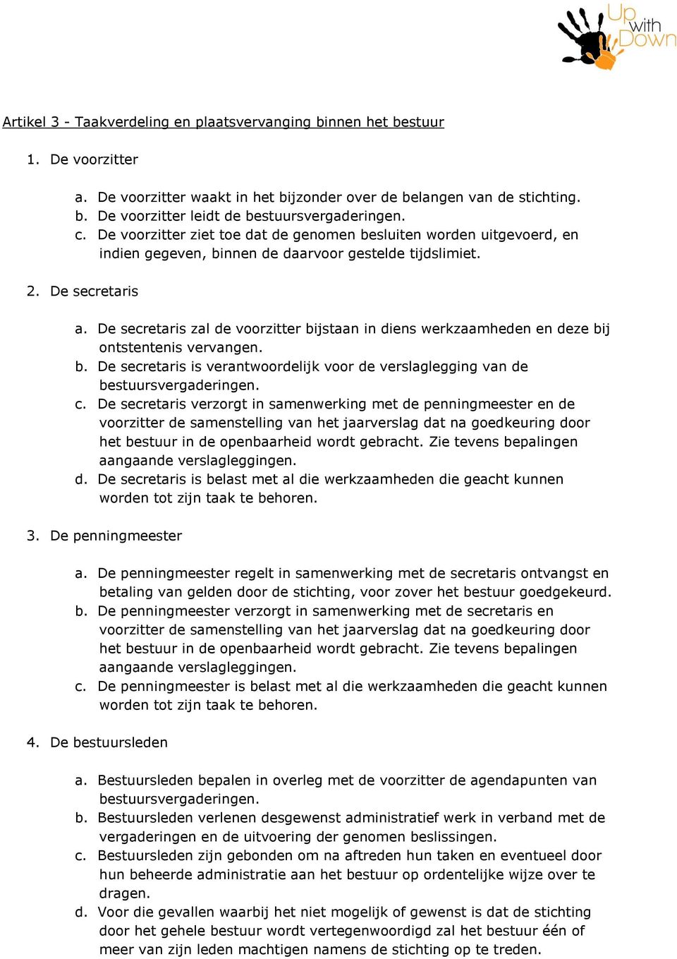 De secretaris zal de voorzitter bijstaan in diens werkzaamheden en deze bij ontstentenis vervangen. b. De secretaris is verantwoordelijk voor de verslaglegging van de bestuursvergaderingen. c.