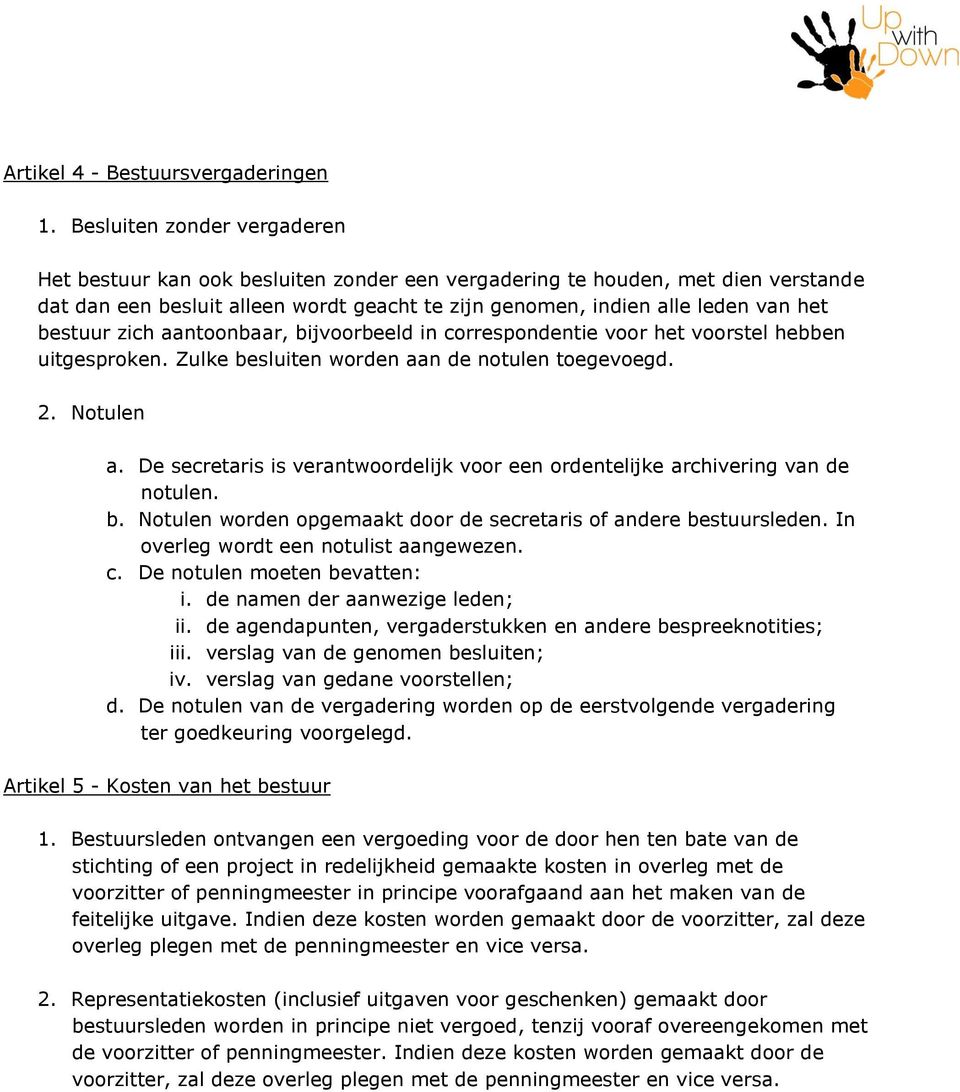 bestuur zich aantoonbaar, bijvoorbeeld in correspondentie voor het voorstel hebben uitgesproken. Zulke besluiten worden aan de notulen toegevoegd. 2. Notulen a.