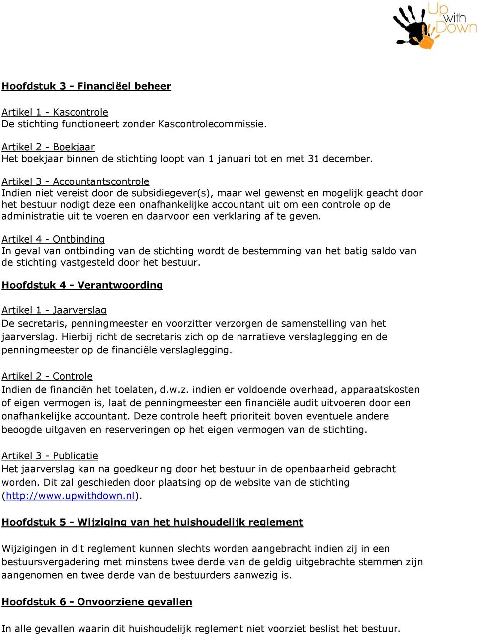 Artikel 3 - Accountantscontrole Indien niet vereist door de subsidiegever(s), maar wel gewenst en mogelijk geacht door het bestuur nodigt deze een onafhankelijke accountant uit om een controle op de