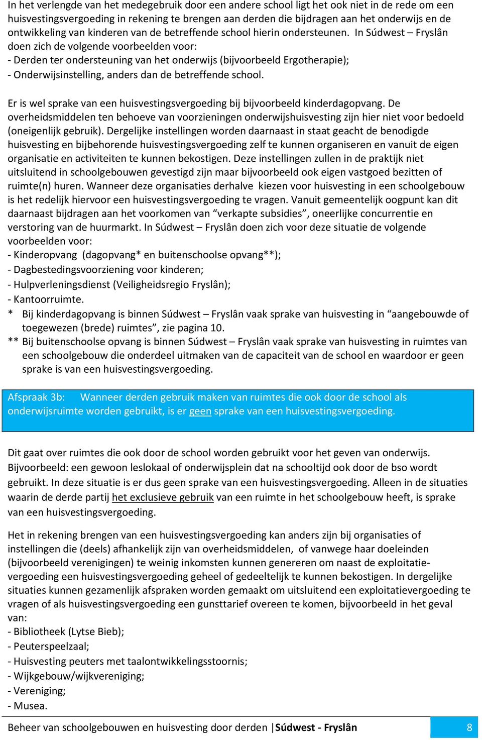 In Súdwest Fryslân doen zich de volgende voorbeelden voor: - Derden ter ondersteuning van het onderwijs (bijvoorbeeld Ergotherapie); - Onderwijsinstelling, anders dan de betreffende school.