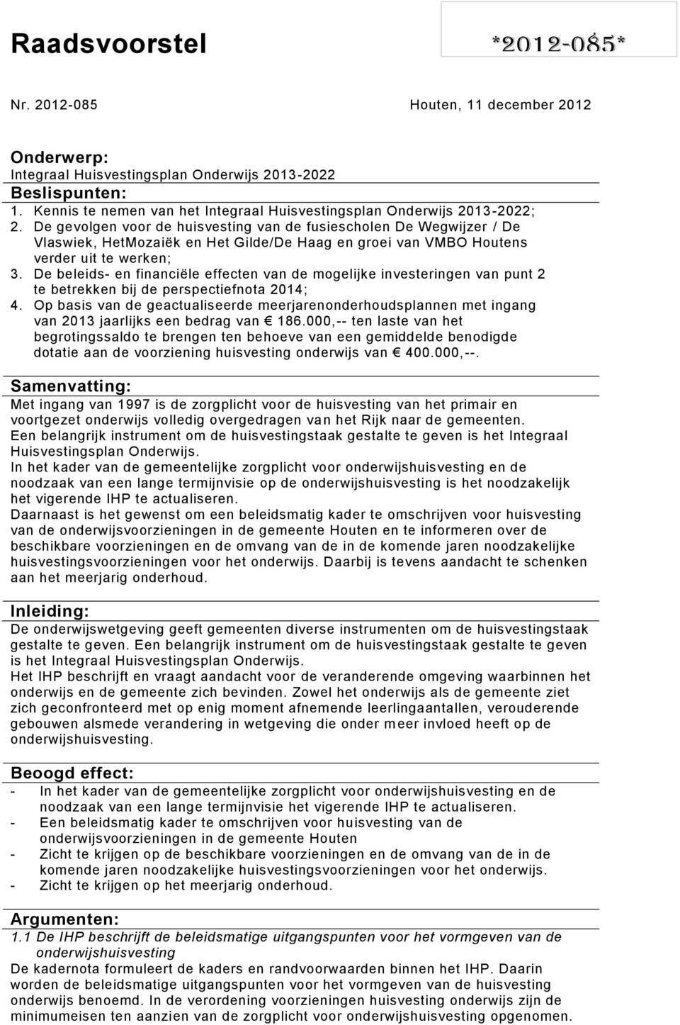 De gevolgen voor de huisvesting van de fusiescholen De Wegwijzer / De Vlaswiek, HetMozaiëk en Het Gilde/De Haag en groei van VMBO Houtens verder uit te werken; 3.