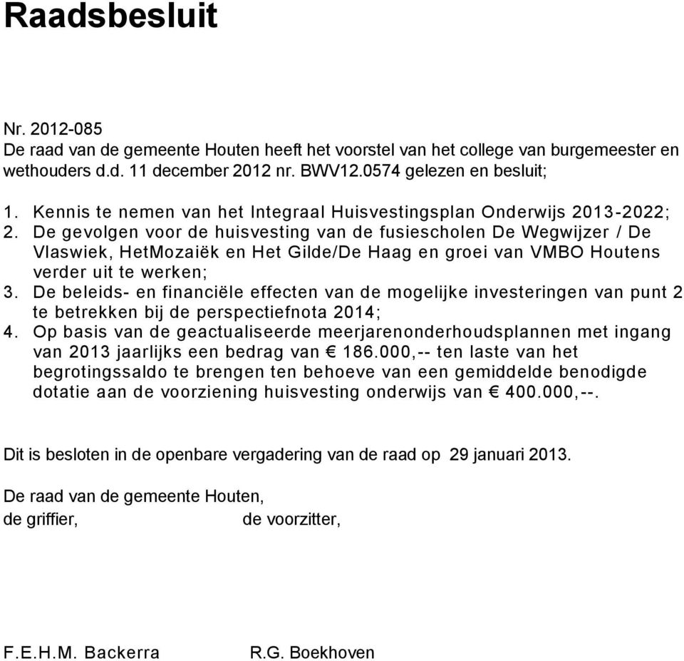 De gevolgen voor de huisvesting van de fusiescholen De Wegwijzer / De Vlaswiek, HetMozaiëk en Het Gilde/De Haag en groei van VMBO Houtens verder uit te werken; 3.