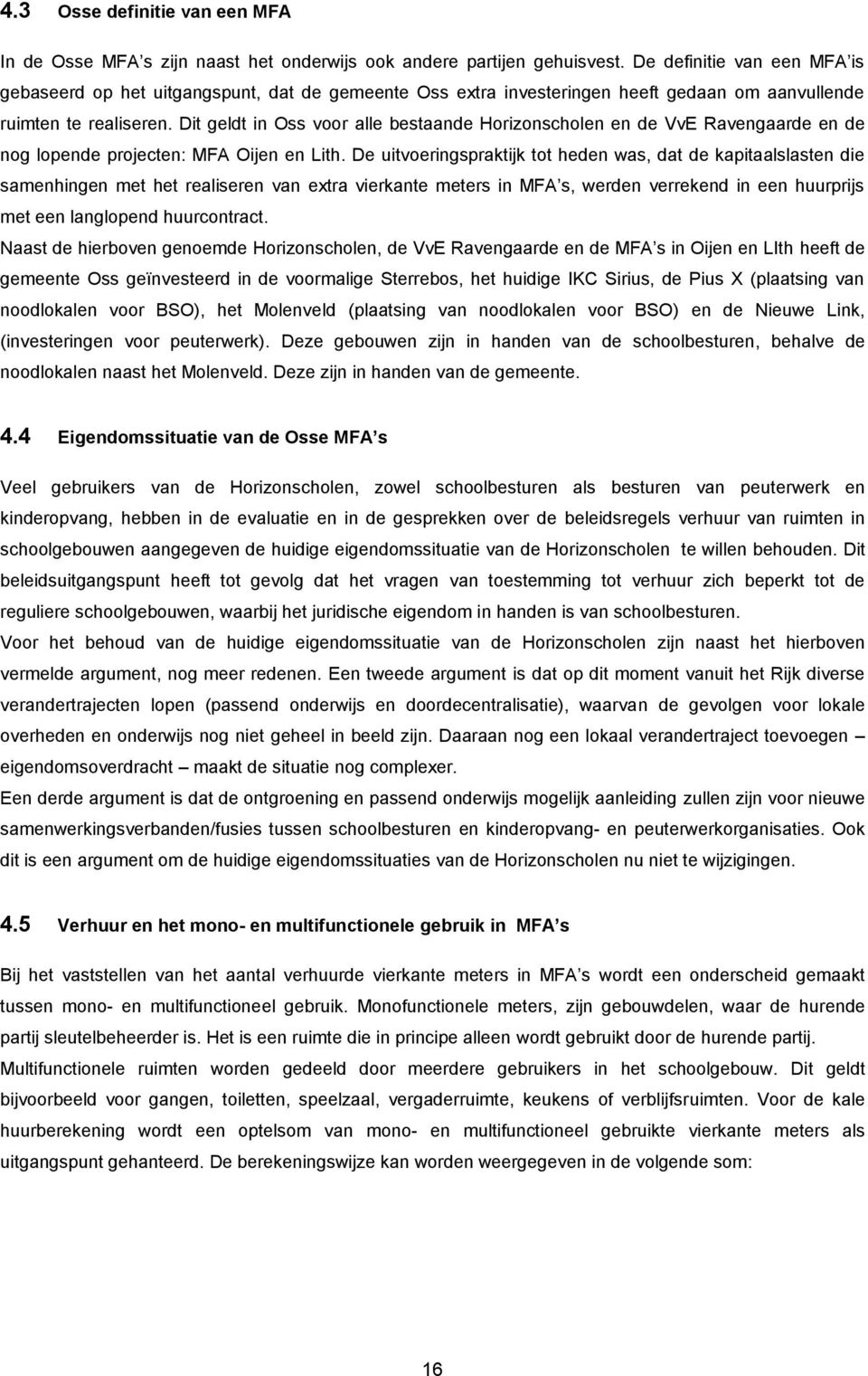 Dit geldt in Oss voor alle bestaande Horizonscholen en de VvE Ravengaarde en de nog lopende projecten: MFA Oijen en Lith.