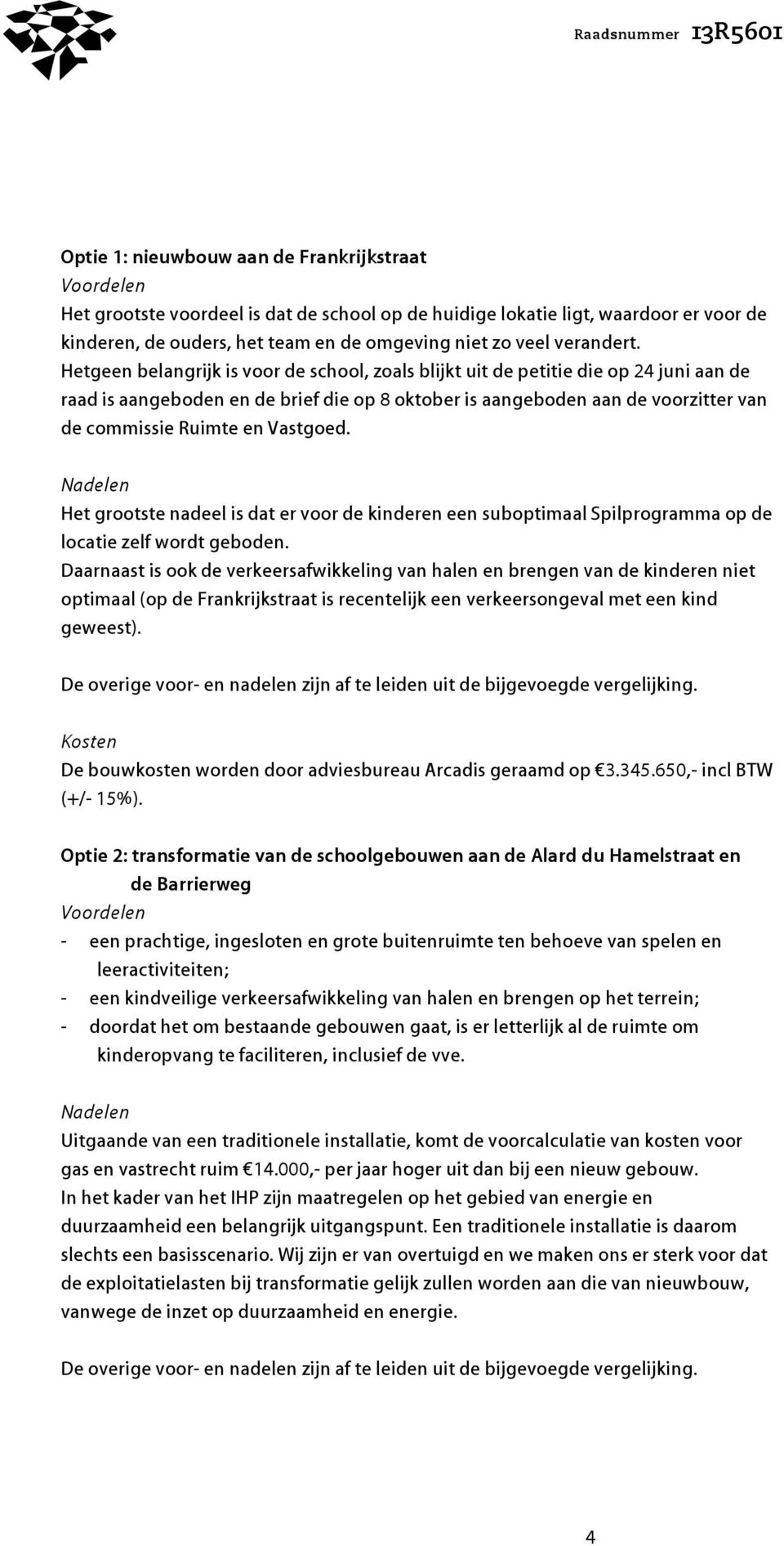 Hetgeen belangrijk is voor de school, zoals blijkt uit de petitie die op 24 juni aan de raad is aangeboden en de brief die op 8 oktober is aangeboden aan de voorzitter van de commissie Ruimte en