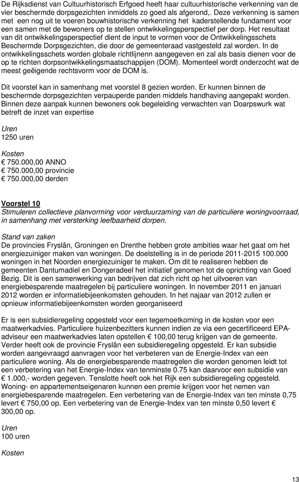 Het resultaat van dit ontwikkelingsperspectief dient de input te vormen voor de Ontwikkelingsschets Beschermde Dorpsgezichten, die door de gemeenteraad vastgesteld zal worden.