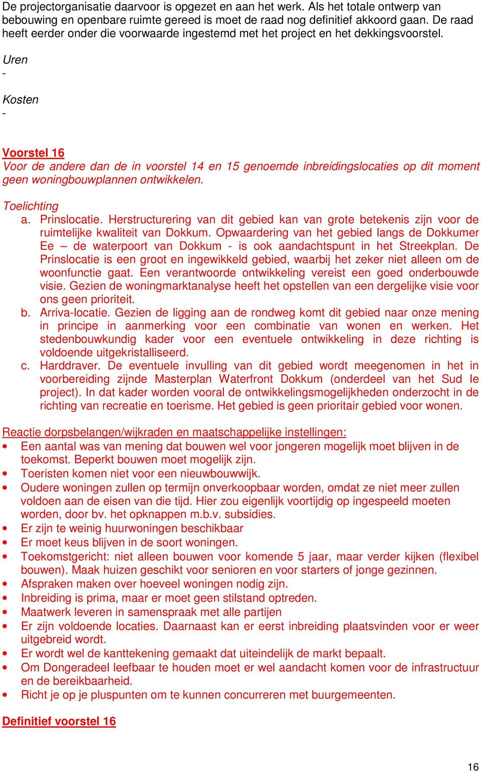 - - Voorstel 16 Voor de andere dan de in voorstel 14 en 15 genoemde inbreidingslocaties op dit moment geen woningbouwplannen ontwikkelen. Toelichting a. Prinslocatie.