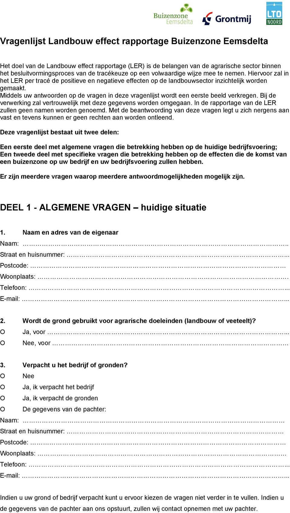 Middels uw antwoorden op de vragen in deze vragenlijst wordt een eerste beeld verkregen. Bij de verwerking zal vertrouwelijk met deze gegevens worden omgegaan.