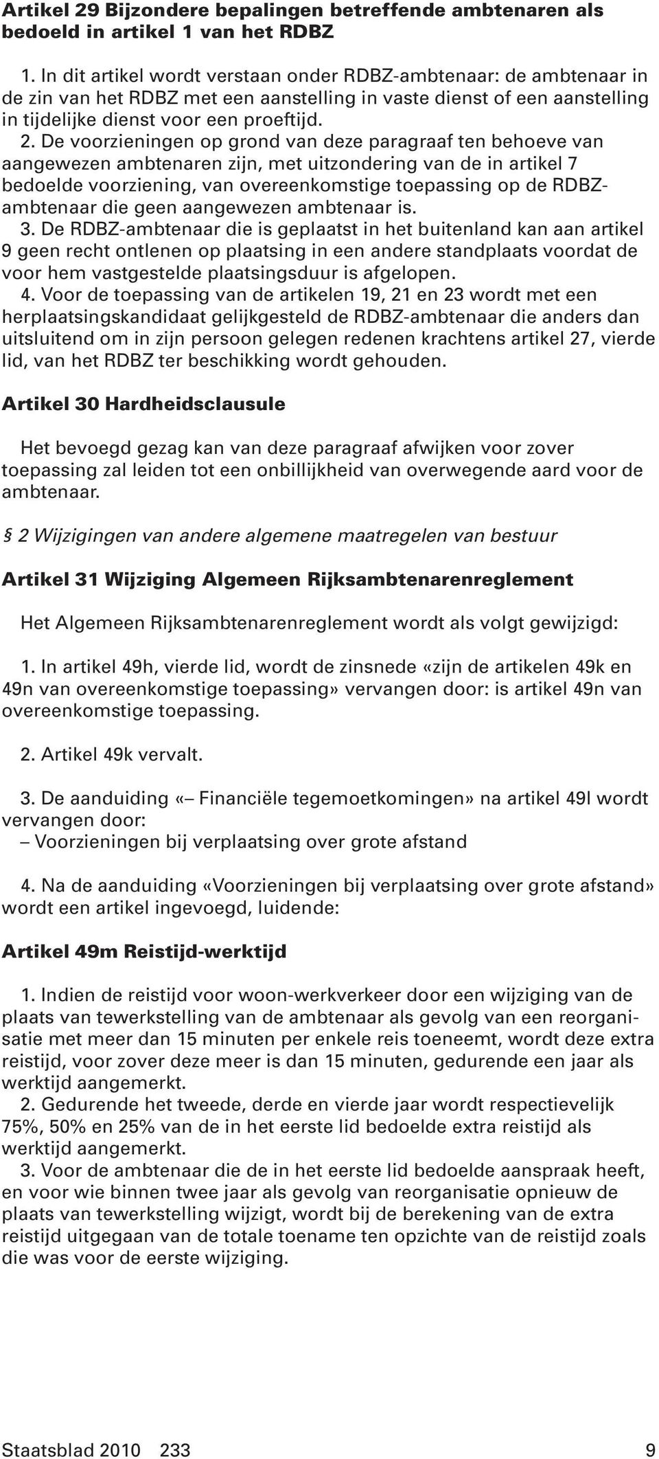 De voorzieningen op grond van deze paragraaf ten behoeve van aangewezen ambtenaren zijn, met uitzondering van de in artikel 7 bedoelde voorziening, van overeenkomstige toepassing op de RDBZambtenaar