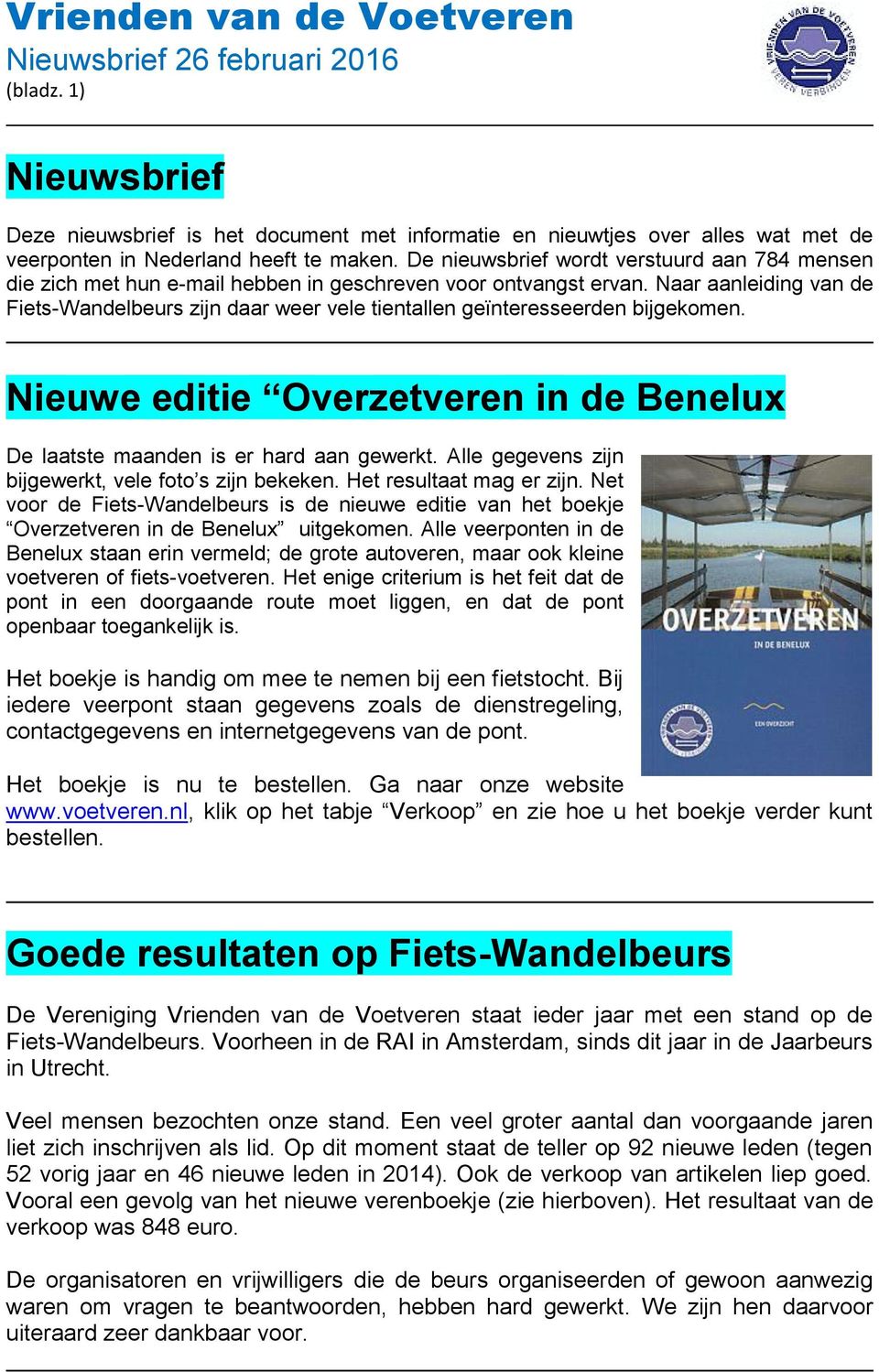 Naar aanleiding van de Fiets-Wandelbeurs zijn daar weer vele tientallen geïnteresseerden bijgekomen. Nieuwe editie Overzetveren in de Benelux De laatste maanden is er hard aan gewerkt.