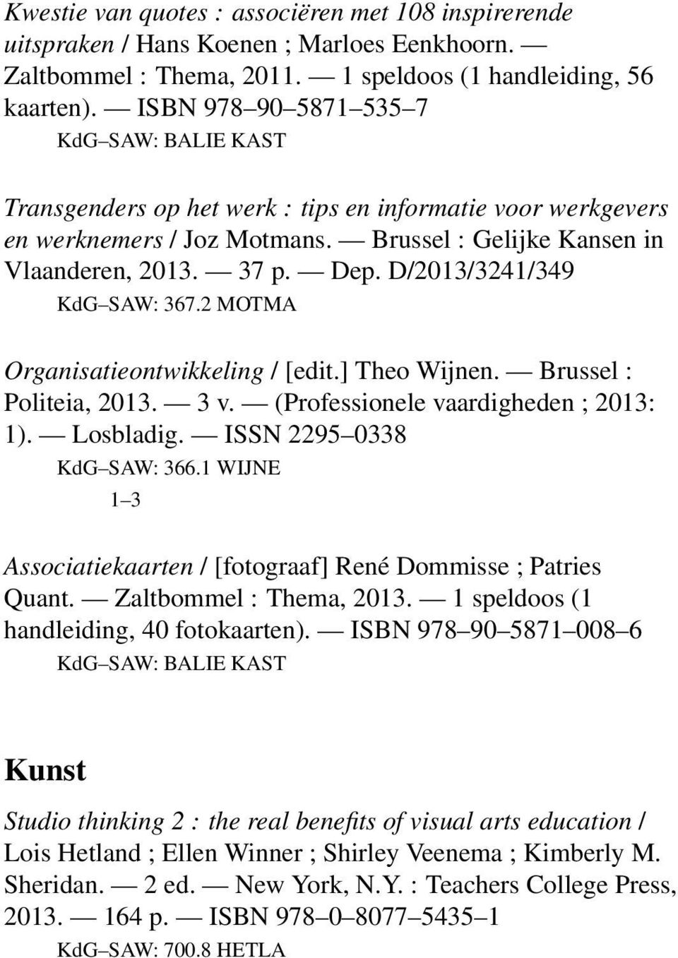 2 MOTMA Organisatieontwikkeling / [edit.] Theo Wijnen. Brussel : Politeia, 2013. 3 v. (Professionele vaardigheden ; 2013: 1). Losbladig. ISSN 2295 0338 KdG SAW: 366.