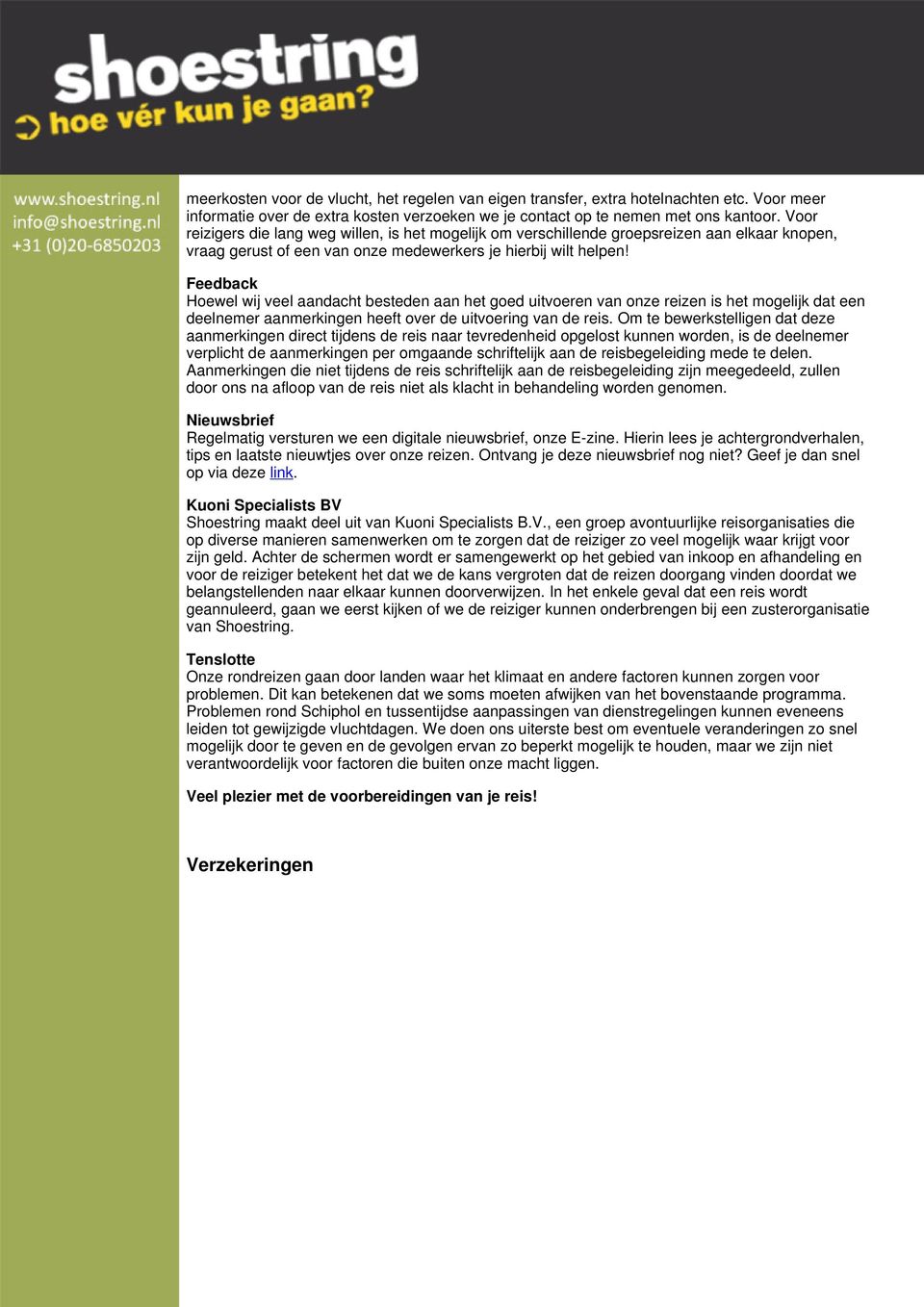 Feedback Hoewel wij veel aandacht besteden aan het goed uitvoeren van onze reizen is het mogelijk dat een deelnemer aanmerkingen heeft over de uitvoering van de reis.