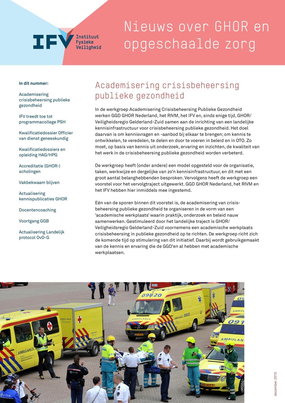Academisering crisisbeheersing publieke gezondheid In de werkgroep Academisering Crisisbeheersing Publieke Gezondheid werken GGD GHOR Nederland, het RIVM, het IFV en, sinds enige tijd, GHOR/