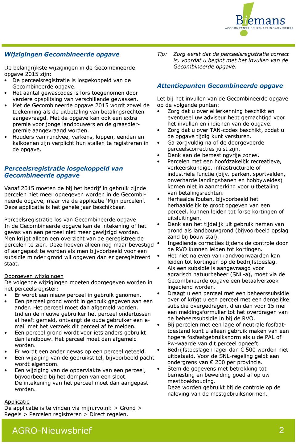 Met de Gecombineerde opgave 2015 wordt zowel de toekenning als de uitbetaling van betalingsrechten aangevraagd.