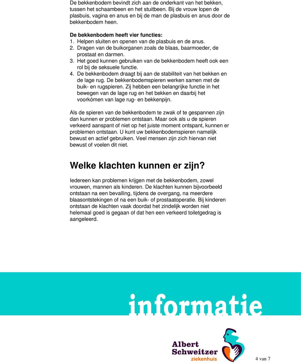 2. Dragen van de buikorganen zoals de blaas, baarmoeder, de prostaat en darmen. 3. Het goed kunnen gebruiken van de bekkenbodem heeft ook een rol bij de seksuele functie. 4.