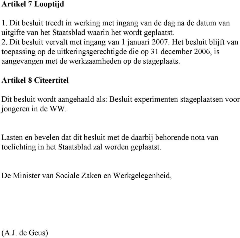 Het besluit blijft van toepassing op de uitkeringsgerechtigde die op 31 december 2006, is aangevangen met de werkzaamheden op de stageplaats.