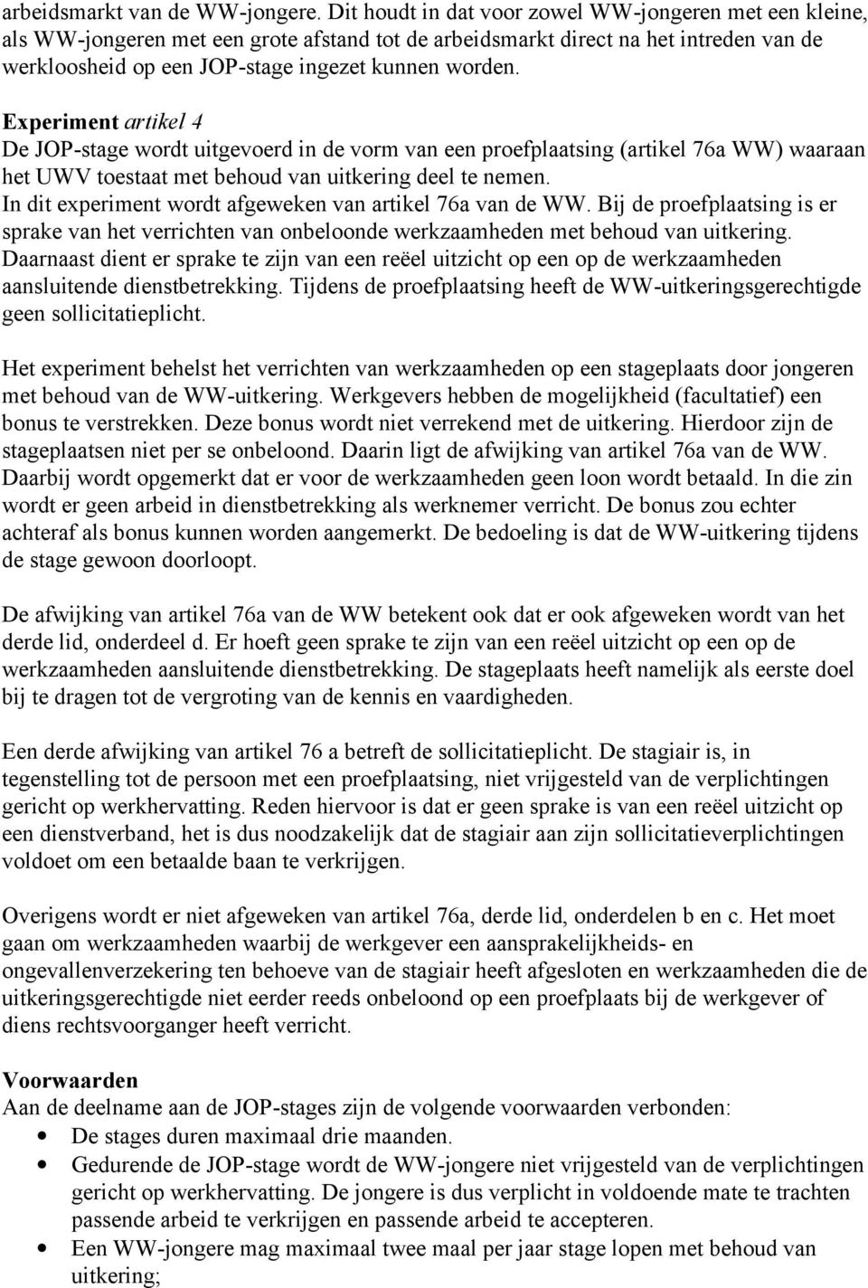 Experiment artikel 4 De JOP-stage wordt uitgevoerd in de vorm van een proefplaatsing (artikel 76a WW) waaraan het UWV toestaat met behoud van uitkering deel te nemen.