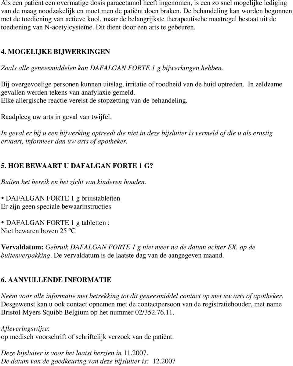 Dit dient door een arts te gebeuren. 4. MOGELIJKE BIJWERKINGEN Zoals alle geneesmiddelen kan DAFALGAN FORTE 1 g bijwerkingen hebben.