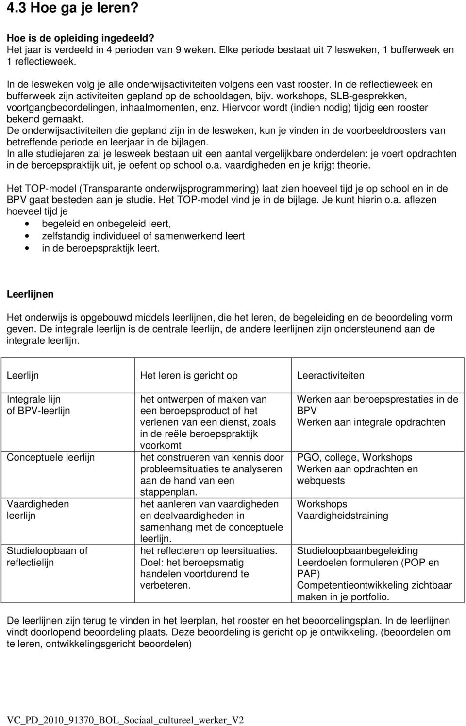 workshops, SLB-gesprekken, voortgangbeoordelingen, inhaalmomenten, enz. Hiervoor wordt (indien nodig) tijdig een rooster bekend gemaakt.