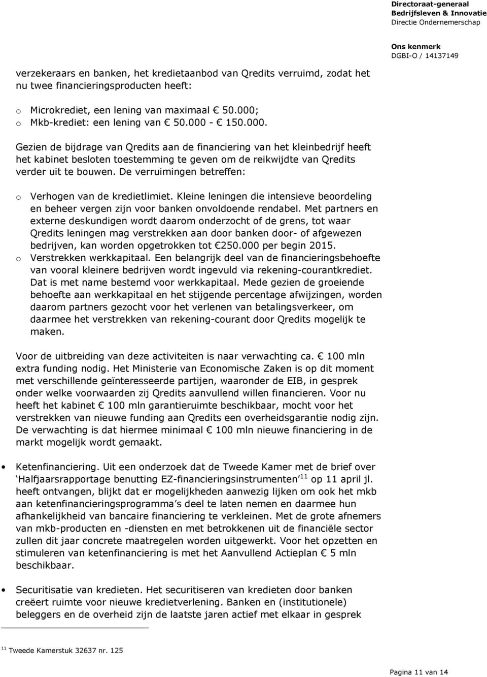 De verruimingen betreffen: o Verhogen van de kredietlimiet. Kleine leningen die intensieve beoordeling en beheer vergen zijn voor banken onvoldoende rendabel.