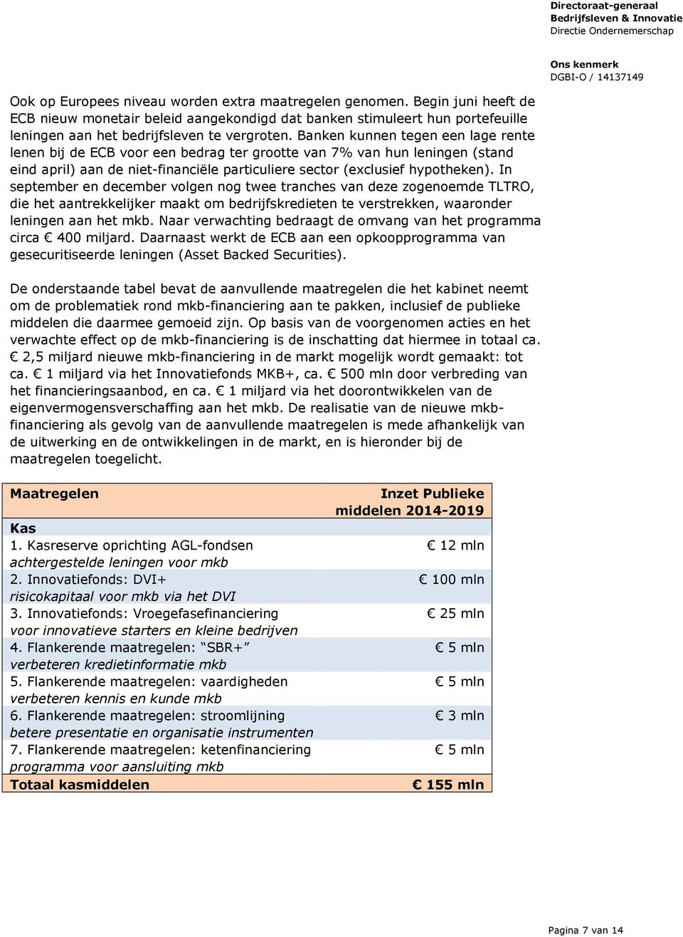 In september en december volgen nog twee tranches van deze zogenoemde TLTRO, die het aantrekkelijker maakt om bedrijfskredieten te verstrekken, waaronder leningen aan het mkb.