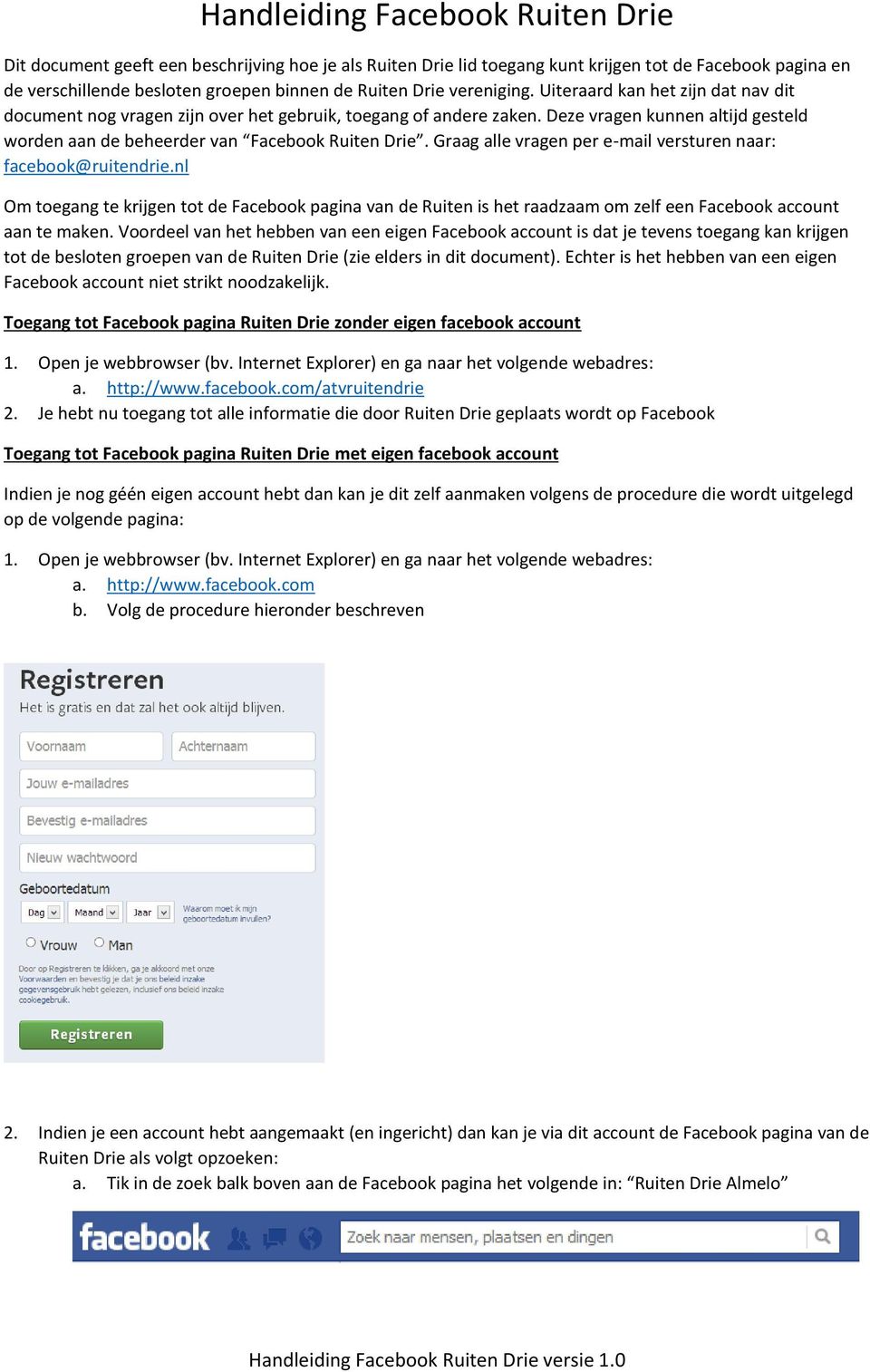Graag alle vragen per e-mail versturen naar: facebook@ruitendrie.nl Om toegang te krijgen tot de Facebook pagina van de Ruiten is het raadzaam om zelf een Facebook account aan te maken.