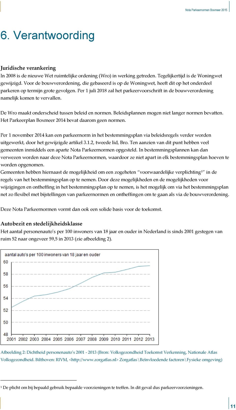 Per 1 juli 2018 zal het parkeervoorschrift in de bouwverordening namelijk komen te vervallen. De Wro maakt onderscheid tussen beleid en normen. Beleidsplannen mogen niet langer normen bevatten.