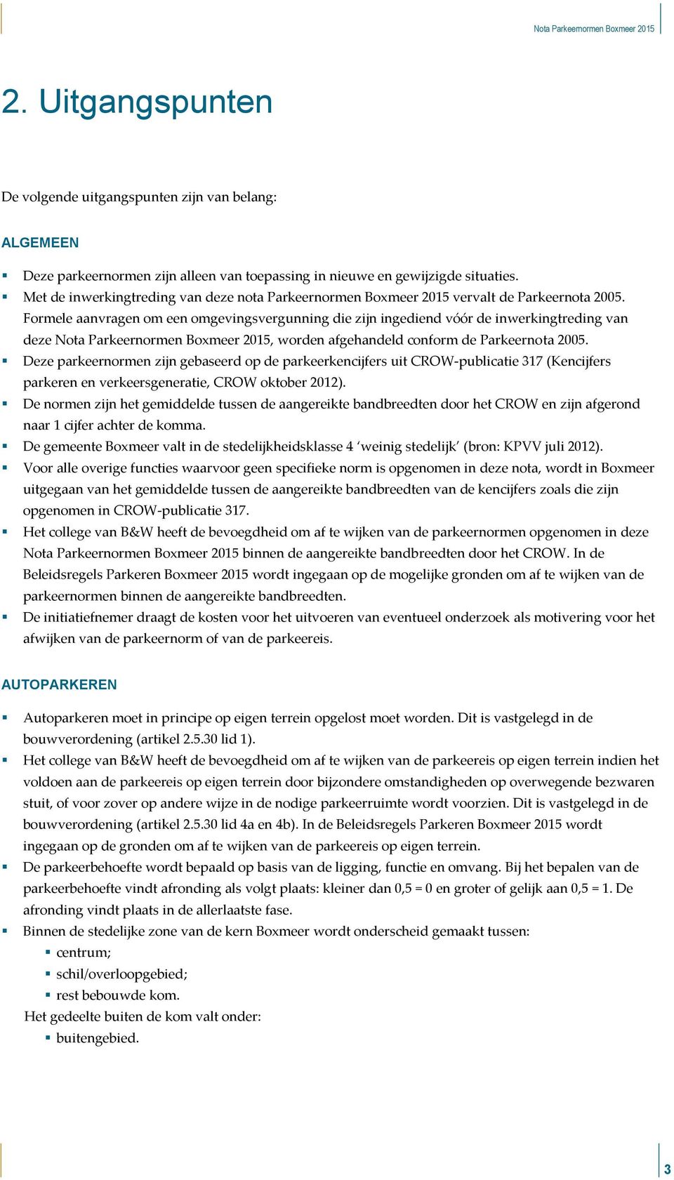 Formele aanvragen om een omgevingsvergunning die zijn ingediend vóór de inwerkingtreding van deze Nota Parkeernormen Boxmeer 2015, worden afgehandeld conform de Parkeernota 2005.