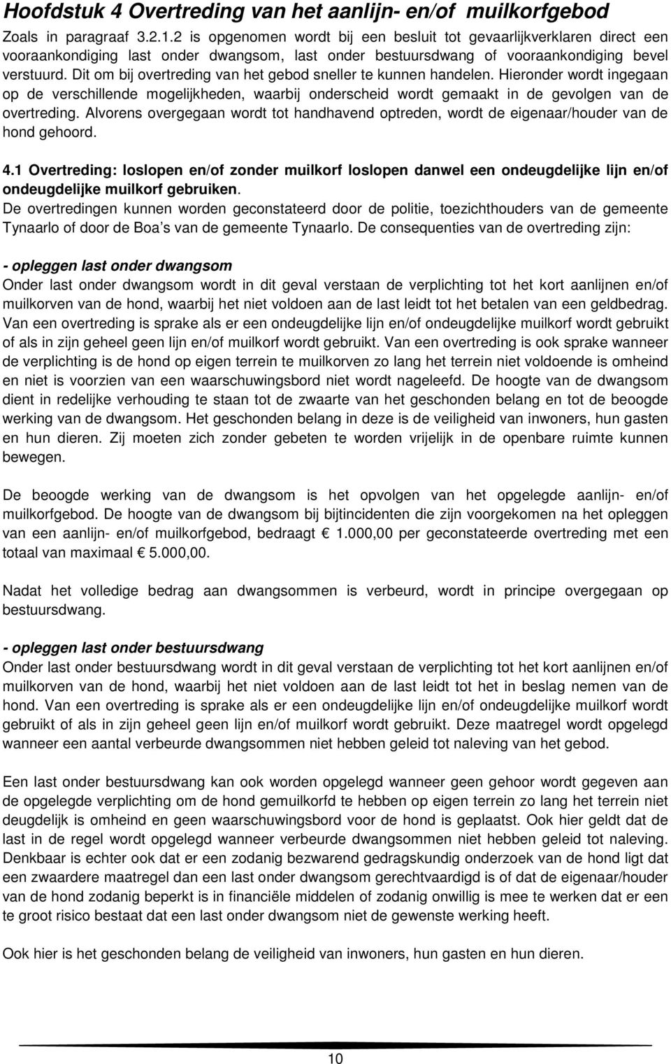 Dit om bij overtreding van het gebod sneller te kunnen handelen. Hieronder wordt ingegaan op de verschillende mogelijkheden, waarbij onderscheid wordt gemaakt in de gevolgen van de overtreding.