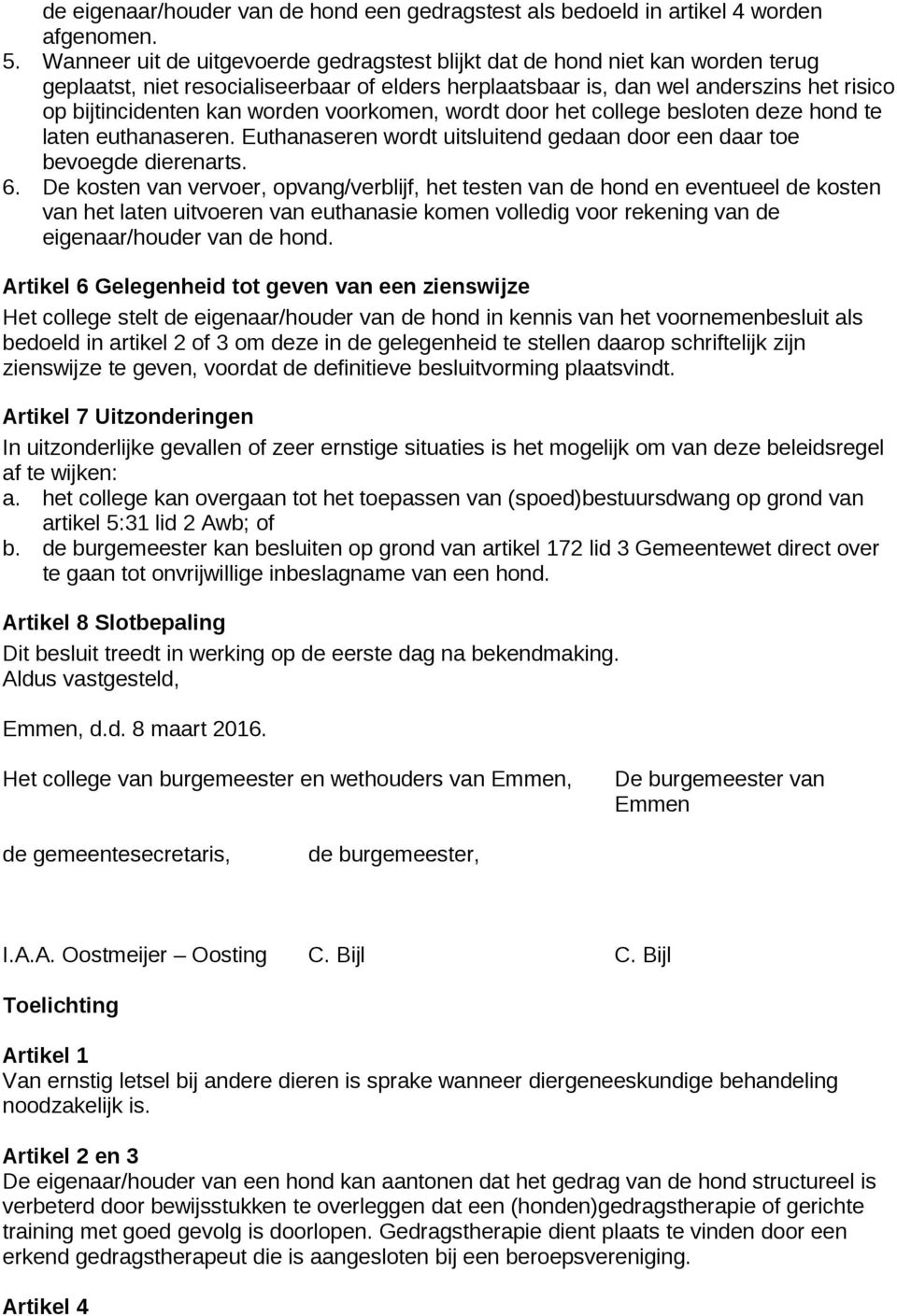 worden voorkomen, wordt door het college besloten deze hond te laten euthanaseren. Euthanaseren wordt uitsluitend gedaan door een daar toe bevoegde dierenarts. 6.