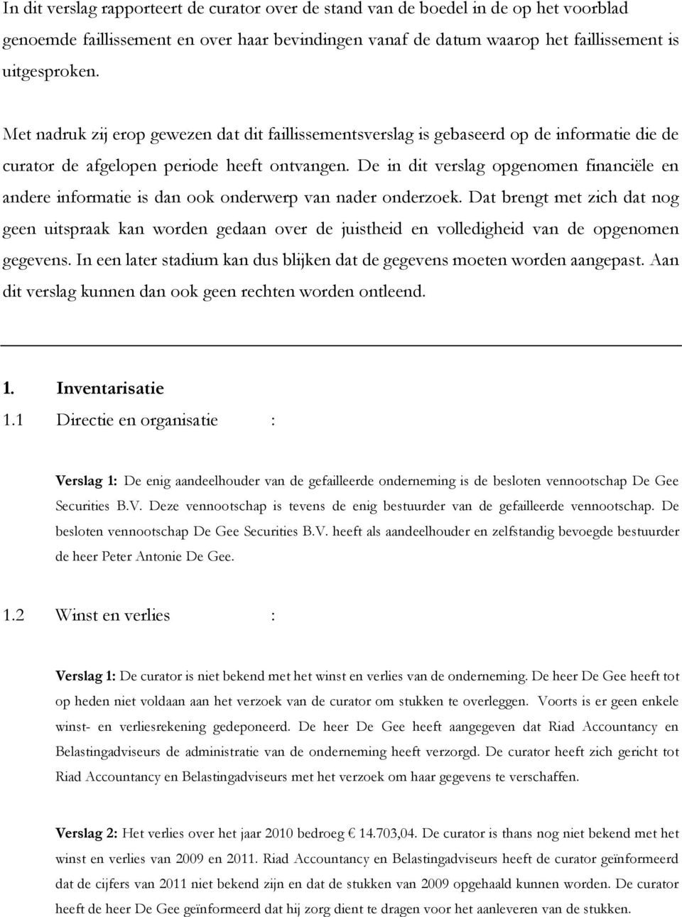 De in dit verslag opgenomen financiële en andere informatie is dan ook onderwerp van nader onderzoek.