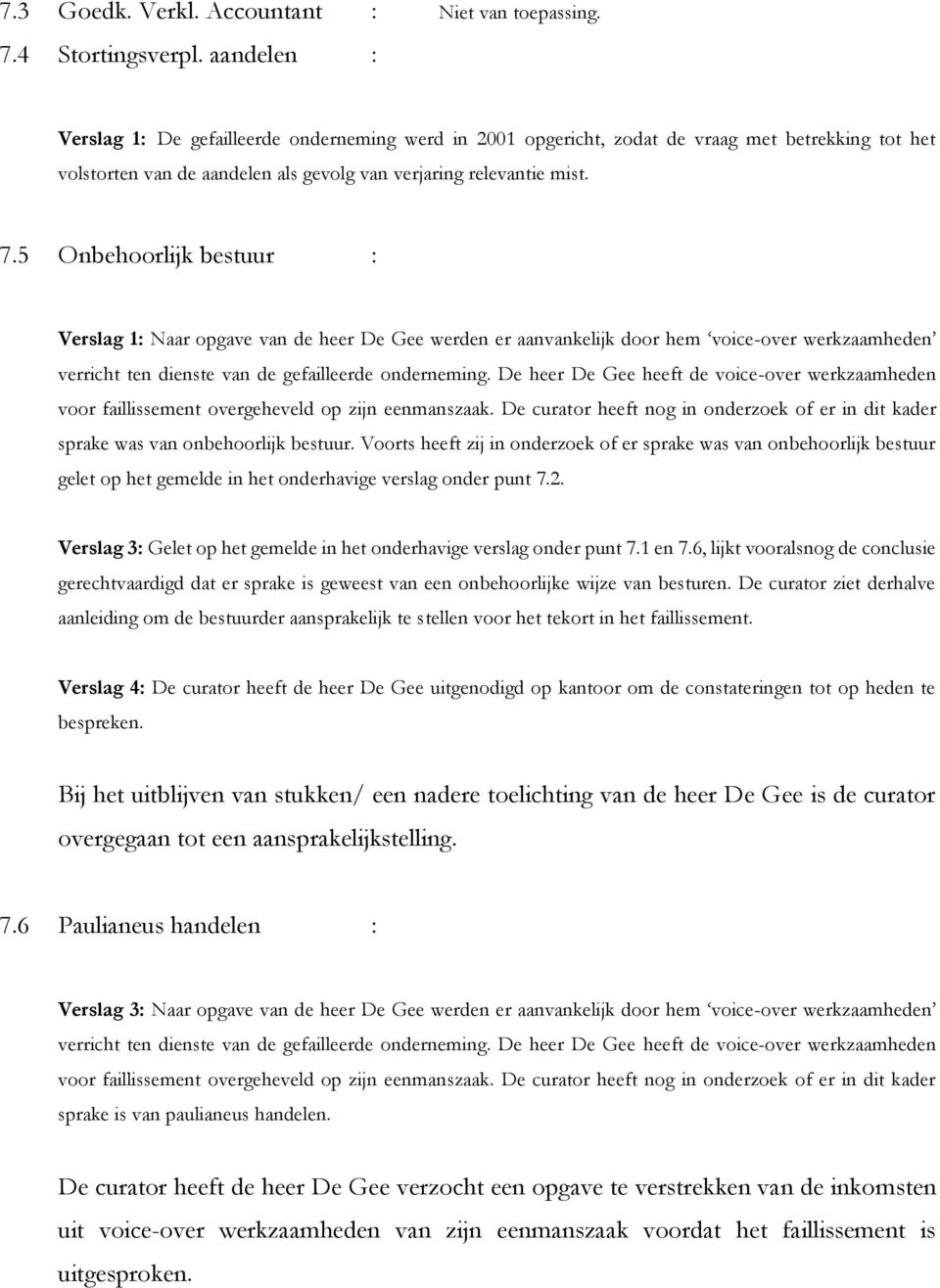 5 Onbehoorlijk bestuur : Verslag 1: Naar opgave van de heer De Gee werden er aanvankelijk door hem voice-over werkzaamheden verricht ten dienste van de gefailleerde onderneming.