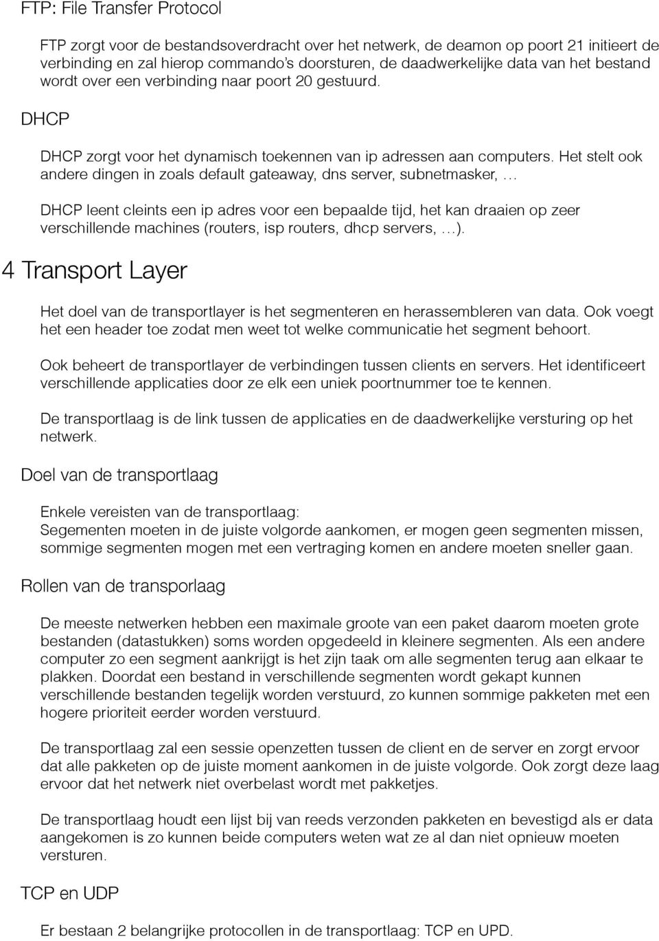 Het stelt ook andere dingen in zoals default gateaway, dns server, subnetmasker, DHCP leent cleints een ip adres voor een bepaalde tijd, het kan draaien op zeer verschillende machines (routers, isp