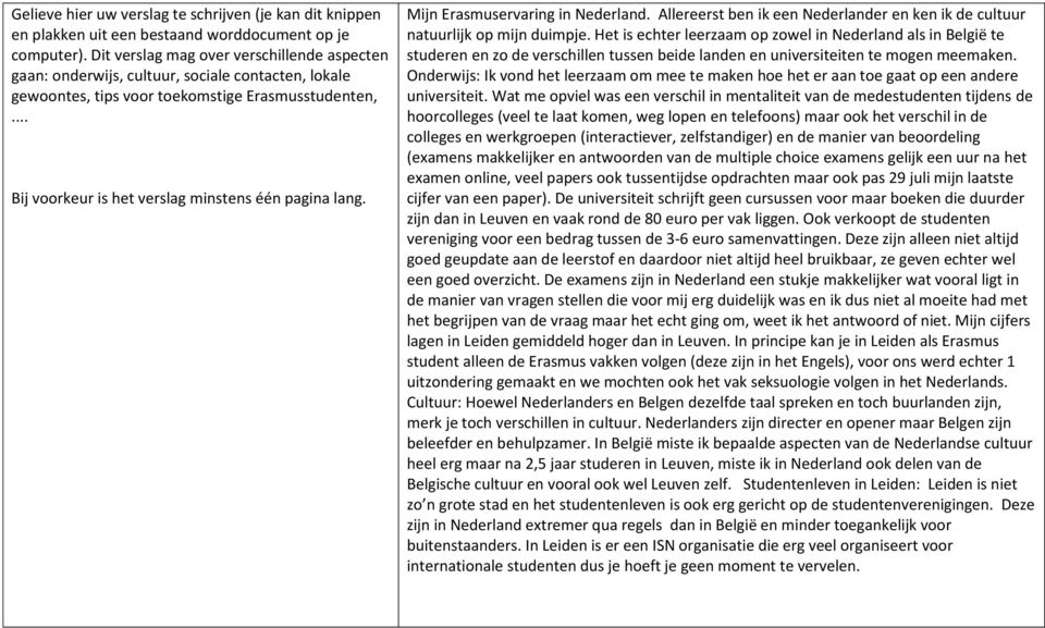 .. Bij voorkeur is het verslag minstens één pagina lang. Mijn Erasmuservaring in Nederland. Allereerst ben ik een Nederlander en ken ik de cultuur natuurlijk op mijn duimpje.