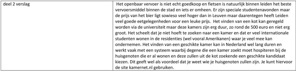 Het vinden van een kot kan geregeld worden via de universiteit maar deze kamers zijn erg duur, zo rond de 500 euro en niet erg groot.