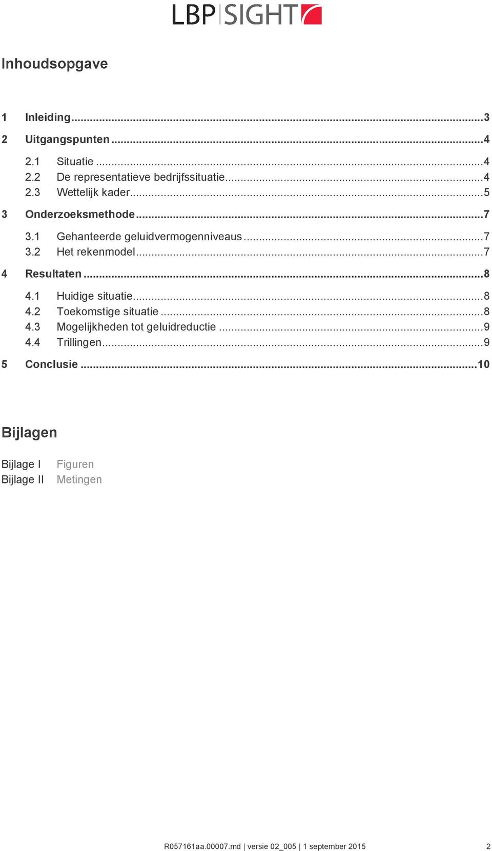 1 Huidige situatie... 8 4.2 Toekomstige situatie... 8 4.3 Mogelijkheden tot geluidreductie... 9 4.4 Trillingen.