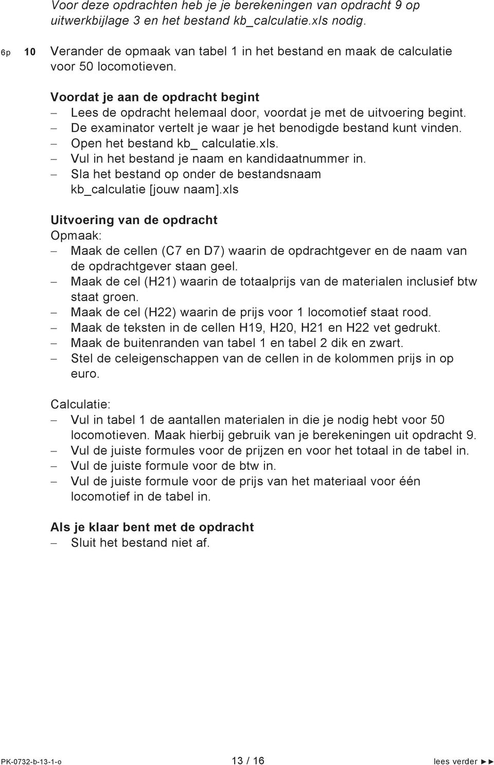 De examinator vertelt je waar je het benodigde bestand kunt vinden. Open het bestand kb_ calculatie.xls. Vul in het bestand je naam en kandidaatnummer in.