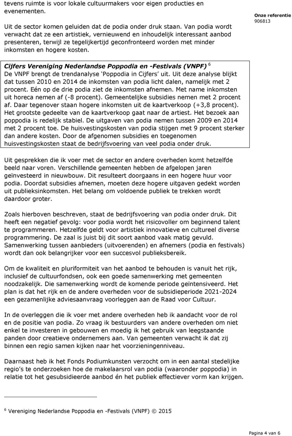 Cijfers Vereniging Nederlandse Poppodia en -Festivals (VNPF) 6 De VNPF brengt de trendanalyse Poppodia in Cijfers uit.