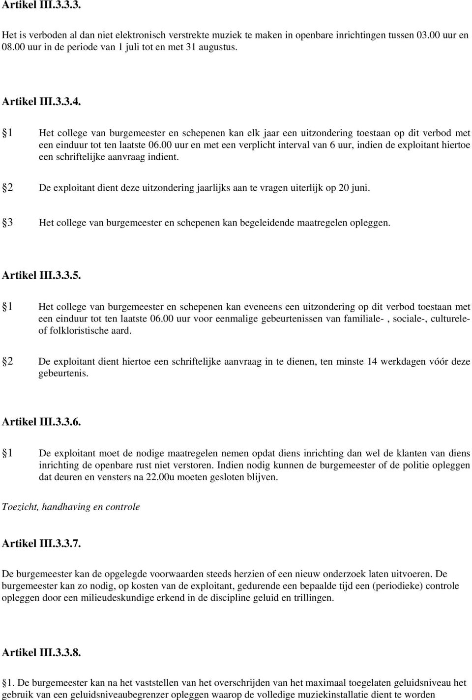 00 uur en met een verplicht interval van 6 uur, indien de exploitant hiertoe een schriftelijke aanvraag indient. 2 De exploitant dient deze uitzondering jaarlijks aan te vragen uiterlijk op 20 juni.