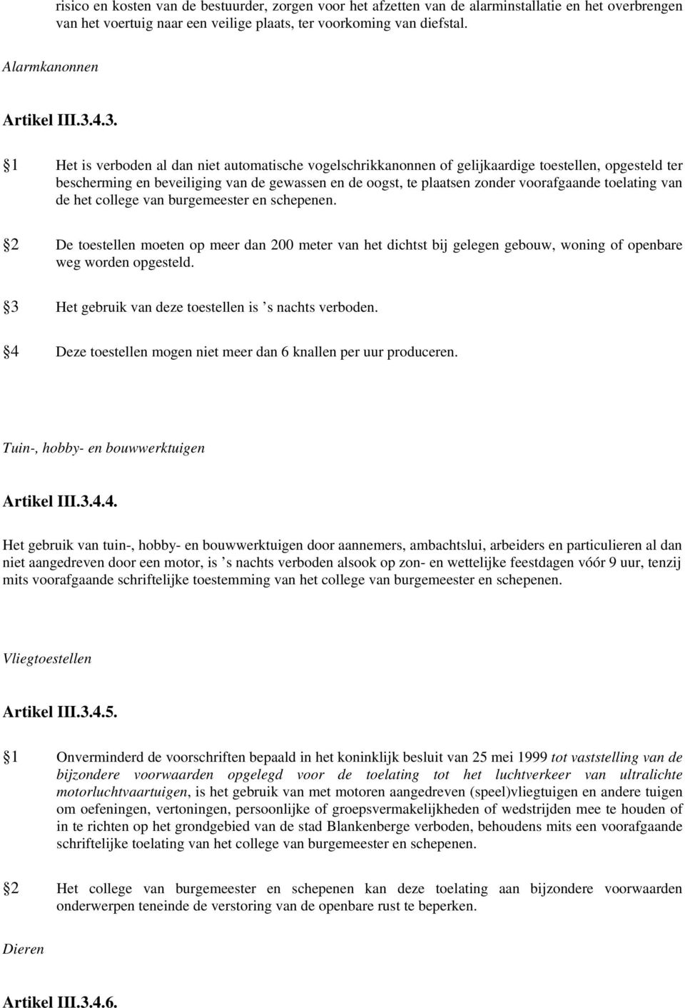 4.3. 1 Het is verboden al dan niet automatische vogelschrikkanonnen of gelijkaardige toestellen, opgesteld ter bescherming en beveiliging van de gewassen en de oogst, te plaatsen zonder voorafgaande