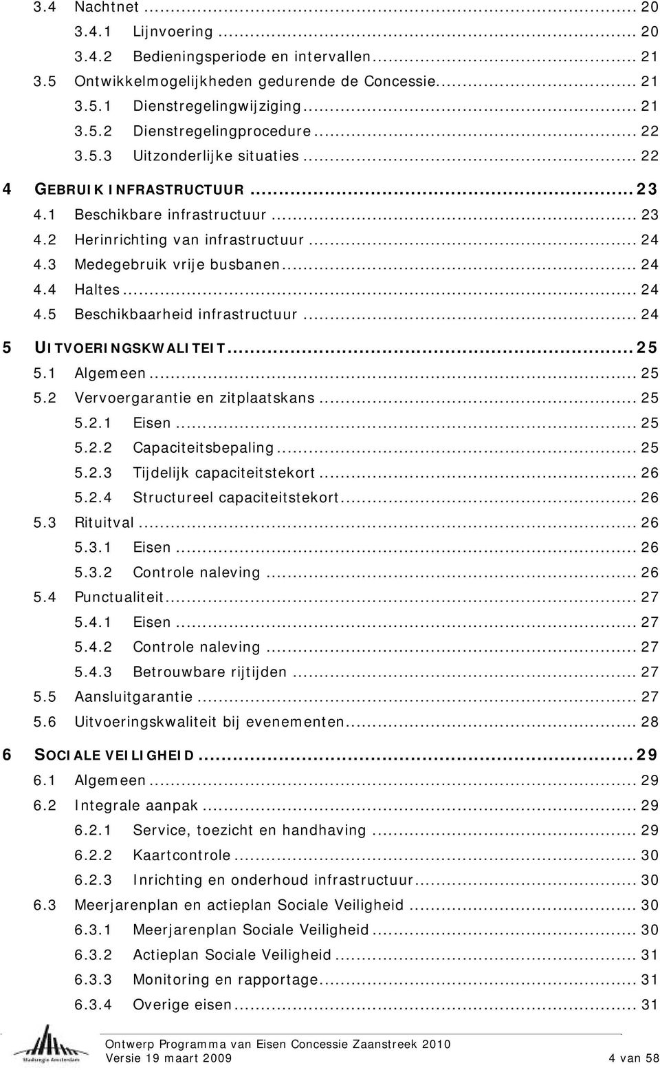 .. 24 4.5 Beschikbaarheid infrastructuur... 24 5 UITVOERINGSKWALITEIT... 25 5.1 Algemeen... 25 5.2 Vervoergarantie en zitplaatskans... 25 5.2.1 Eisen... 25 5.2.2 Capaciteitsbepaling... 25 5.2.3 Tijdelijk capaciteitstekort.