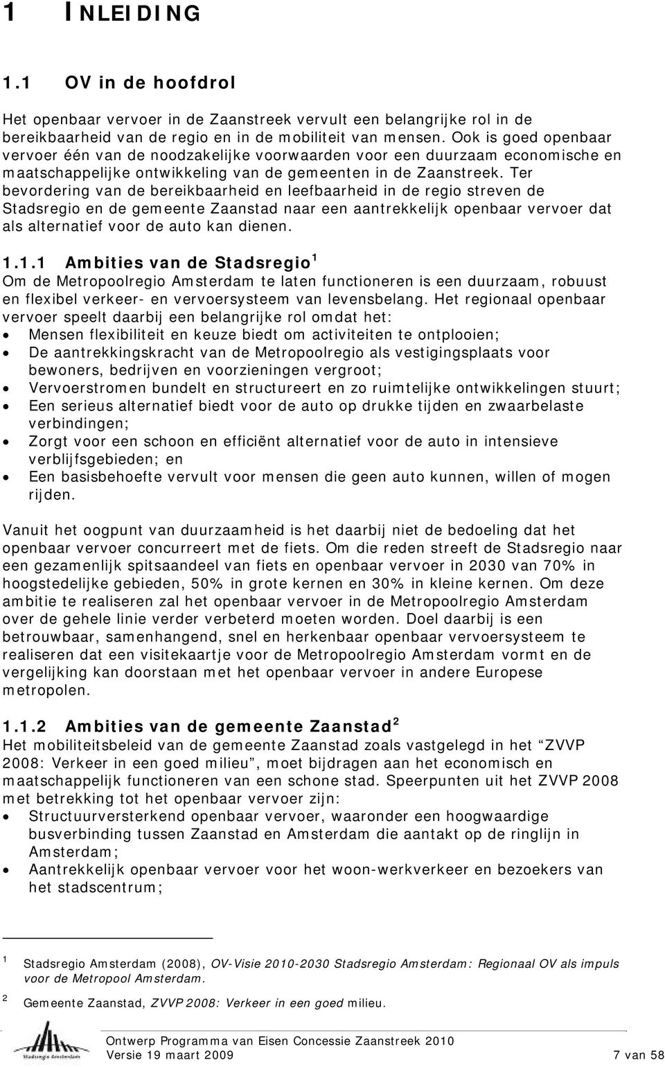 Ter bevordering van de bereikbaarheid en leefbaarheid in de regio streven de Stadsregio en de gemeente Zaanstad naar een aantrekkelijk openbaar vervoer dat als alternatief voor de auto kan dienen. 1.